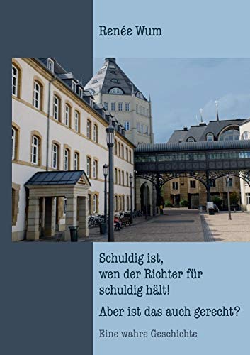 Schuldig ist, wen der Richter für schuldig hält! Aber ist das auch gerecht?: Eine wahre Geschichte