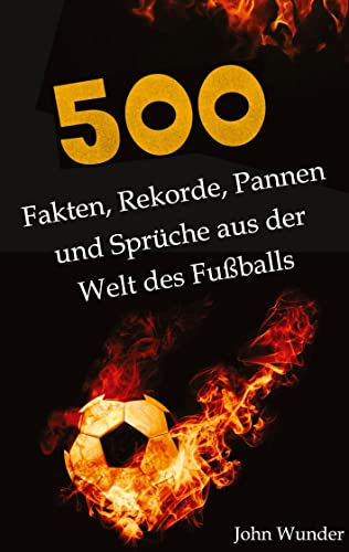 500 Fakten, Rekorde, Pannen und Sprüche aus der Welt des Fußball - für echte Fußball Fans.: Unnützes Wissen Fußball von tredition