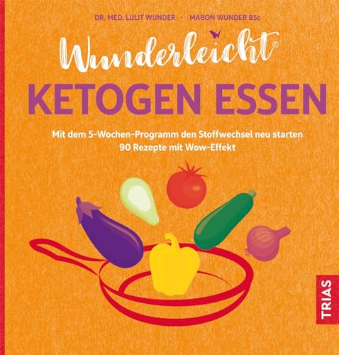 Wunderleicht ketogen essen: Mit dem 5-Wochen-Programm den Stoffwechsel neu starten. 80 Rezepte mit Wow-Effekt von Trias