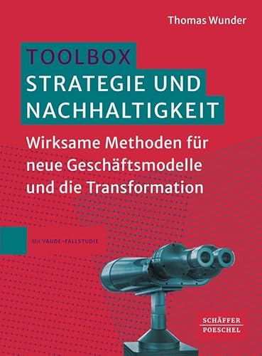 Toolbox Strategie und Nachhaltigkeit: Wirksame Methoden für neue Geschäftsmodelle und die Transformation