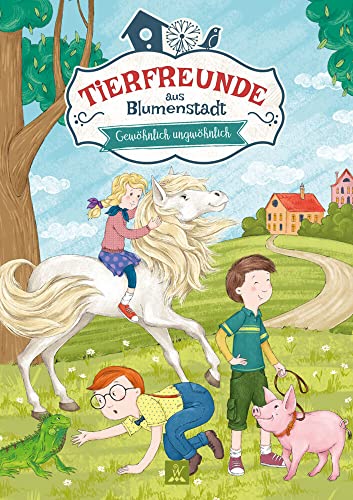 Tierfreunde aus Blumenstadt 3: Gewöhnlich Ungewöhnlich: Tiergeschichten für Kinder / Kinderbuch ab 7 Jahren / Kinderbuch ab 8 Jahren / witzig ... zum Lesen und Vorlesen, Band 3) von Wunderhaus Verlag