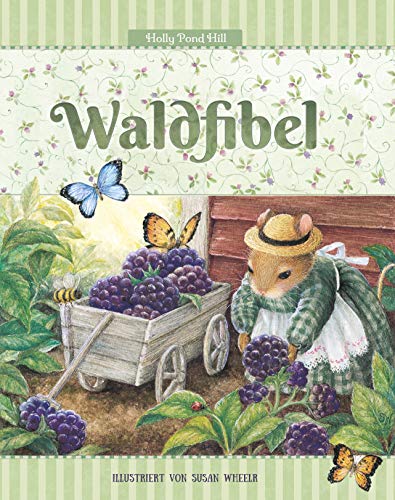 Waldfibel: Eine Hommage an den Wald und die Natur (Holly Pond Hill: illustrierte Geschichten, Ideen, Rezepte, Spiele und Wissenswertes für Kinder)