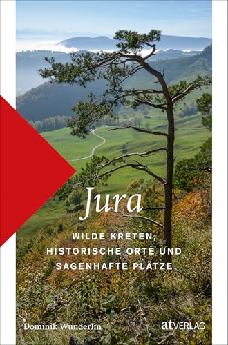 Jura: Wilde Kreten, historische Orte und sagenhafte Plätze von AT Verlag