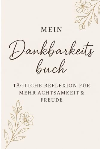 MEIN Dankbarkeitsbuch: TÄGLICHE REFLEXION FÜR MEHR ACHTSAMKEIT UND FREUDE von Independently published