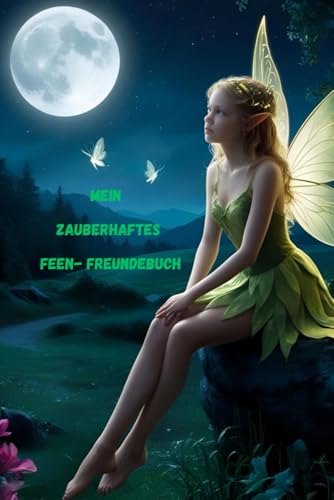 Mein zauberhaftes Feen-Freundebuch – Magische Erinnerungen für kleine Träumerinnen: Ein liebevoll gestaltetes Freundebuch zur Förderung von Fantasie, ... – von der Kita bis zum Ende der Grundschule. von Independently published