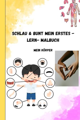 SCHLAU UND BUNT MEIN ERSTES - LERN- MALBUCH: MEIN KÖRPER- KÖRPERTEILE KENNENLERNEN, VERSTEHEN UND AUSMALEN FÜR KINDER AB 3 JAHREN (SCHLAU & BUNT) von Independently published