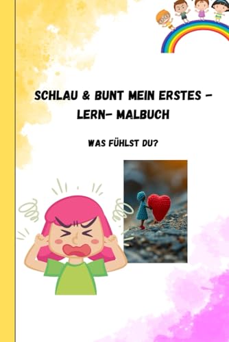 SCHLAU UND BUNT- MEIN ERSTES LERN- MALBUCH: WAS FÜHLST DU?- EIN MALBUCH ZUM MALEN, ENTDECKEN UND VERSTEHEN VON GEFÜHLEN (SCHLAU & BUNT) von Independently published