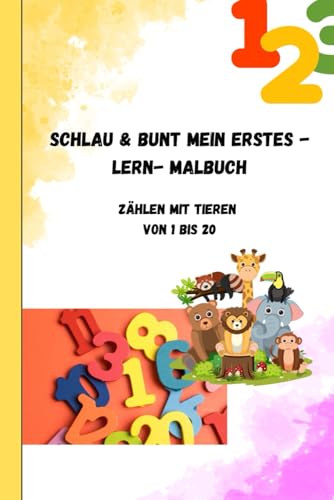 SCHLAU UND BUNT MEIN ERSTES - LERN- MALBUCH: ZÄHLEN MIT TIEREN VON 1 BIS 20 (SCHLAU & BUNT) von Independently published