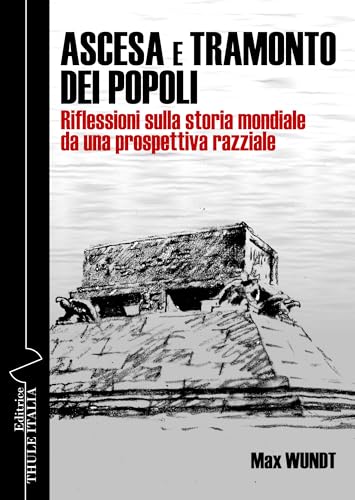 Ascesa e tramonto dei popoli. Riflessioni sulla storia mondiale da una prospettiva razziale. Ediz. integrale von Thule Italia