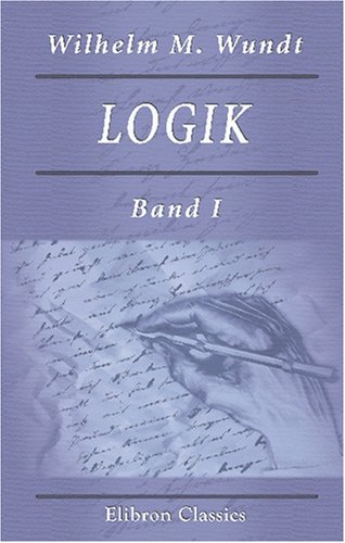 Logik: Eine Untersuchung der Prinzipien der Erkenntniss und der Methoden wissenschaftlicher Forschung. Band I. Erkenntnisslehre