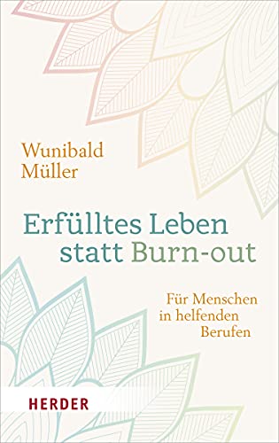 Erfülltes Leben statt Burn-out: Für Menschen in helfenden Berufen von VERLAG HERDER GMBH