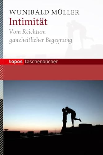 Intimität: Vom Reichtum ganzheitlicher Begegnung (Topos Taschenbücher)