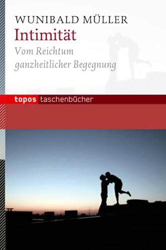 Intimität: Vom Reichtum ganzheitlicher Begegnung (Topos Taschenbücher)