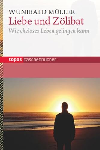 Liebe und Zölibat: Wie eheloses Leben gelingen kann (Topos Taschenbücher) von Topos Plus