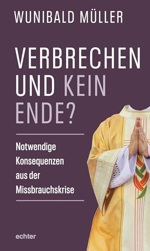 Verbrechen und kein Ende?: Notwendige Konsequenzen aus der Missbrauchskrise von Echter Verlag GmbH