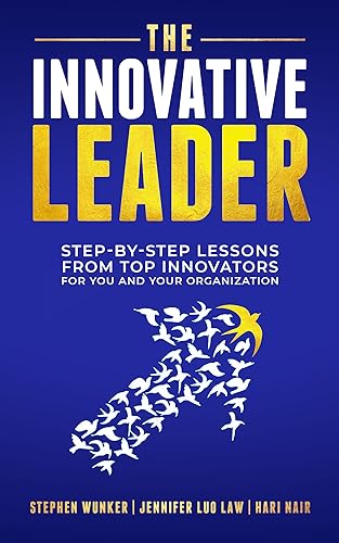 The Innovative Leader: Step-By-Step Lessons from Top Innovators For You and Your Organization The Innovative Leader: Step-By-Step Lessons from Top Innovators For You and Your Organization