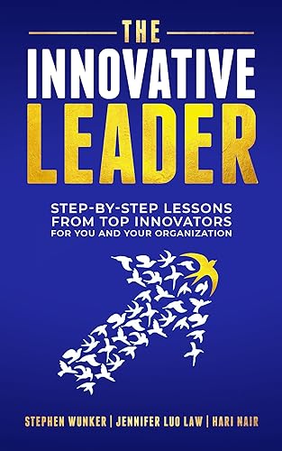 The Innovative Leader: Step-By-Step Lessons from Top Innovators For You and Your Organization