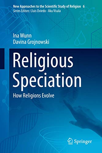 Religious Speciation: How Religions Evolve (New Approaches to the Scientific Study of Religion, 6, Band 6)