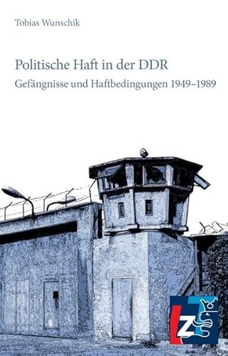 Politische Haft in der DDR: Gefängnisse und Haftbedingungen 1949-1989