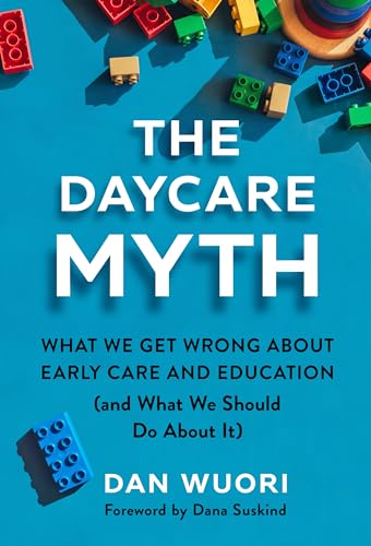 The Daycare Myth: What We Get Wrong About Early Care and Education and What We Should Do About It The Daycare Myth: What We Get Wrong About Early Care and Education and What We Should Do About It von Teachers College Press