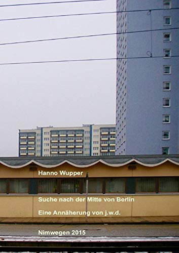 Suche nach der Mitte von Berlin: Eine Annäherung von jwd von epubli GmbH