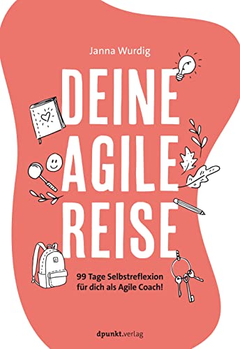 Deine agile Reise: 99 Tage Selbstreflexion für dich als Agile Coach! von dpunkt.verlag GmbH