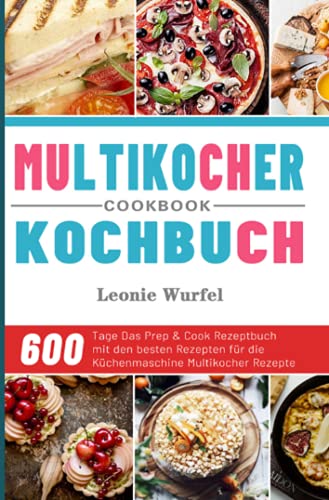 Multikocher Kochbuch 2021: 600 Tage Das Prep & Cook Rezeptbuch mit den besten Rezepten für die Küchenmaschine Multikocher Rezepte: 600 Tage Das Prep ... für die Küchenmaschine Multikocher Rezepte