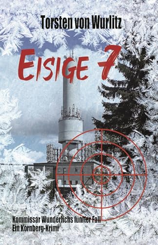 Eisige 7: Kommissar Wunderlichs fünfter Fall - Ein Kornberg-Krimi Eisige 7: Kommissar Wunderlichs fünfter Fall - Ein Kornberg-Krimi von Burg Verlag