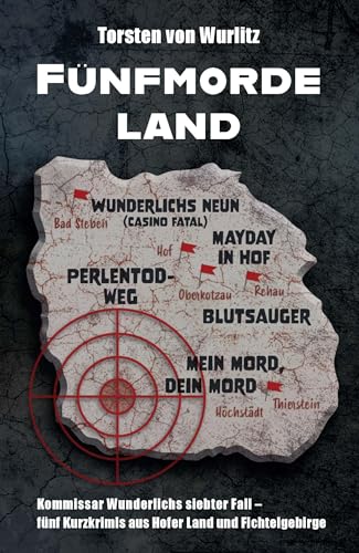 Fünfmordeland: Kommissar Wunderlichs siebter Fall – fünf Kurzkrimis aus Hofer Land und Fichtelgebirge Fünfmordeland: Kommissar Wunderlichs siebter Fall – fünf Kurzkrimis aus Hofer Land und Fichtelgebirge von Burg Verlag