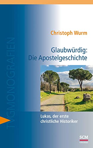Glaubwürdig: Die Apostelgeschichte: Lukas, der erste christliche Historiker (TVG-Monografien, 20, Band 20)