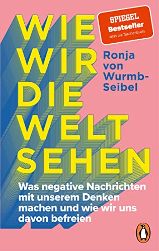 Wie wir die Welt sehen: Was negative Nachrichten mit unserem Denken machen und wie wir uns davon befreien