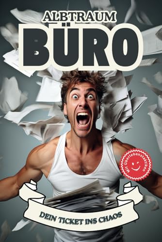 Albtraum Büro – dein Ticket ins Chaos! So überlebst du die Bürohölle!: Leben, lieben, leiden – der Büroalltag in drei Worten... von Independently published