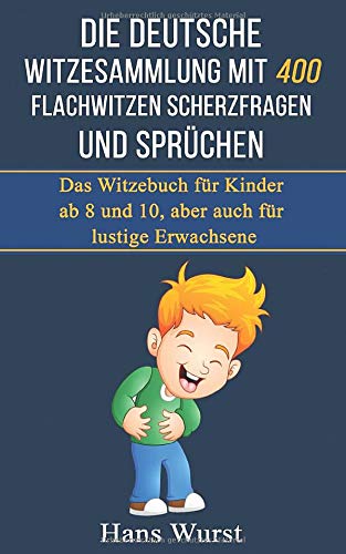 Die deutsche Witzesammlung mit 400 Flachwitzen Scherzfragen und Sprüchen: Das Witzebuch für Kinder ab 8 und 10, aber auch für lustige Erwachsene