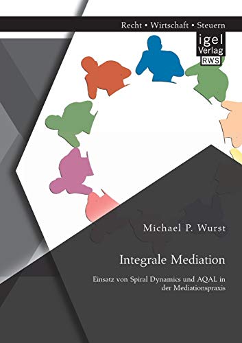 Integrale Mediation: Einsatz von Spiral Dynamics und Aqal in der Mediationspraxis von Igel Verlag