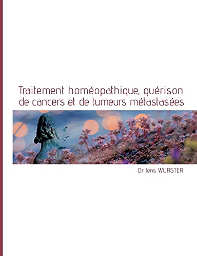 Traitement homéopathique, guérison de cancers et de tumeurs métastasées