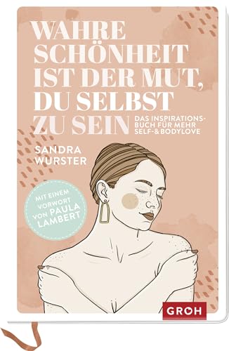 Wahre Schönheit ist der Mut, du selbst zu sein: Das Inspirationsbuch für mehr Self- and Bodylove | Mit einem Vorwort von preisgekrönter Journalistin und Kolumnistin Paula Lambert