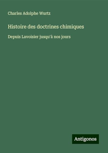 Histoire des doctrines chimiques: Depuis Lavoisier jusqu'à nos jours von Antigonos Verlag