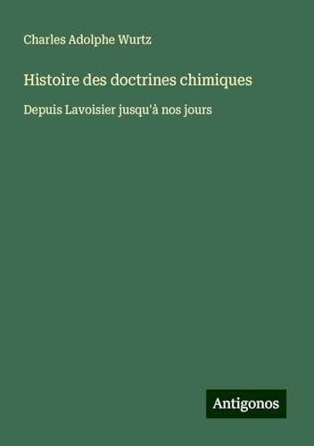 Histoire des doctrines chimiques: Depuis Lavoisier jusqu'à nos jours von Antigonos Verlag
