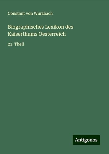 Biographisches Lexikon des Kaiserthums Oesterreich: 21. Theil Biographisches Lexikon des Kaiserthums Oesterreich: 21. Theil von Antigonos Verlag