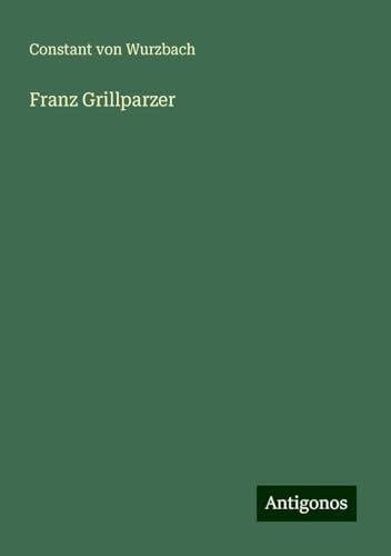 Franz Grillparzer Franz Grillparzer von Antigonos Verlag