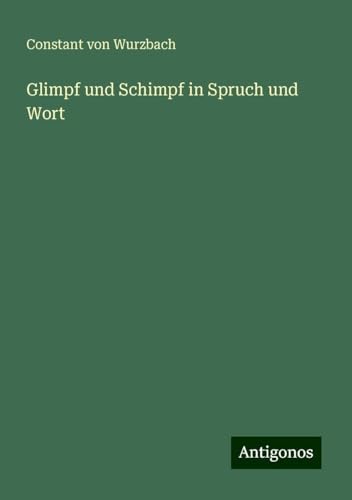 Glimpf und Schimpf in Spruch und Wort Glimpf und Schimpf in Spruch und Wort von Antigonos Verlag