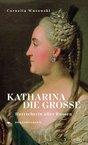 Katharina die Große. Herrscherin aller Russen.: Romanbiografie von Südverlag