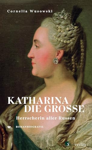 Katharina die Große. Herrscherin aller Russen.: Romanbiografie Katharina die Große. Herrscherin aller Russen.: Romanbiografie