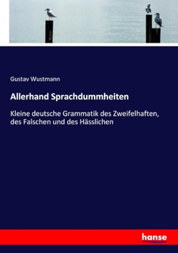Allerhand Sprachdummheiten: Kleine deutsche Grammatik des Zweifelhaften, des Falschen und des Hässlichen von Hansebooks