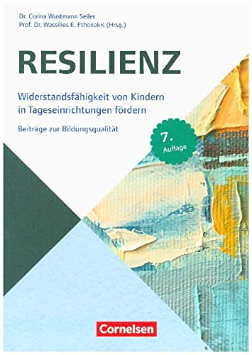 Beiträge zur Bildungsqualität: Resilienz (8. Auflage): Widerstandsfähigkeit von Kindern in Tageseinrichtungen fördern Beiträge zur Bildungsqualität: Resilienz (8. Auflage): Widerstandsfähigkeit von Kindern in Tageseinrichtungen fördern