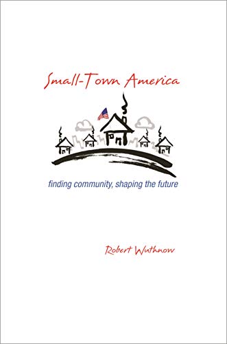 Small-Town America: Finding Community, Shaping the Future von Princeton University Press