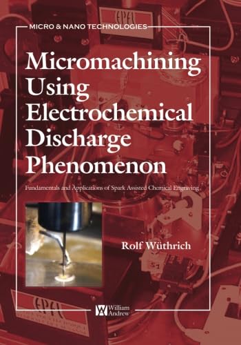 Micromachining Using Electrochemical Discharge Phenomenon: Fundamentals and Application of Spark Assisted Chemical Engraving von William Andrew