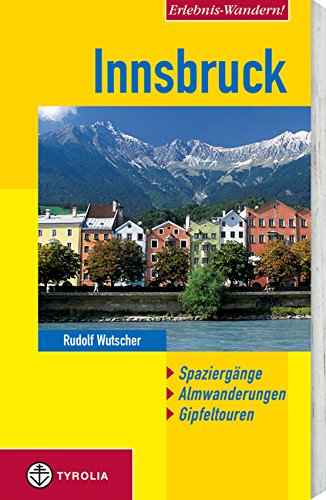 Erlebnis-Wandern! Innsbruck: Spaziergänge, Almwanderungen, Gipfeltouren: Spaziergänge, Almwanderungen, Gipfeltouren. In Zus.-Arb. m. d. Innsbrucker Verkehrsbetrieben u. Stubaitalbahn Erlebnis-Wandern! Innsbruck: Spaziergänge, Almwanderungen, Gipfeltouren: Spaziergänge, Almwanderungen, Gipfeltouren. In Zus.-Arb. m. d. Innsbrucker Verkehrsbetrieben u. Stubaitalbahn von Tyrolia
