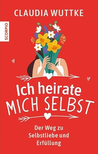 Ich heirate mich selbst: Der Weg zu Selbstliebe und Erfüllung