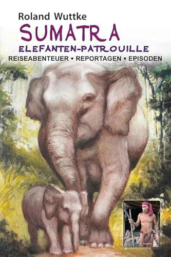 SUMATRA - Elefanten-Patrouille: Reiseabenteuer - Reportagen - Episoden SUMATRA - Elefanten-Patrouille: Reiseabenteuer - Reportagen - Episoden von Nora